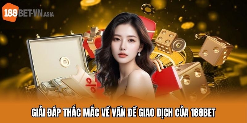 Giải đáp thắc mắc về vấn đề giao dịch của 188BET