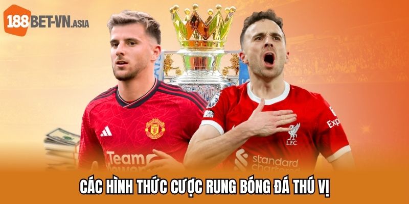 Các hình thức cược rung bóng đá thú vị