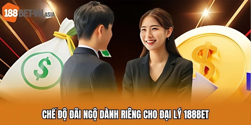 Chế độ đãi ngộ dành riêng cho đại lý 188BET