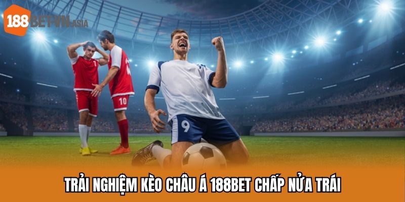 Trải nghiệm kèo châu Á 188bet chấp nửa trái