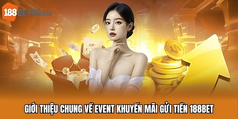 Giới thiệu chung về event khuyến mãi gửi tiền 188BET