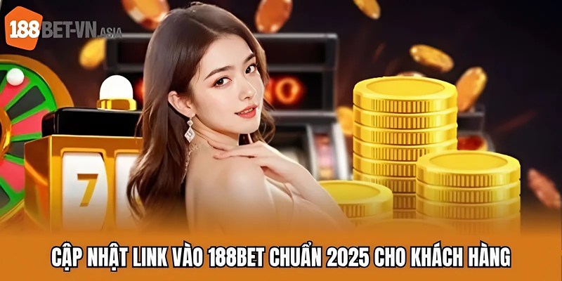 Cập nhật link vào 188BET chuẩn 2025 cho khách hàng