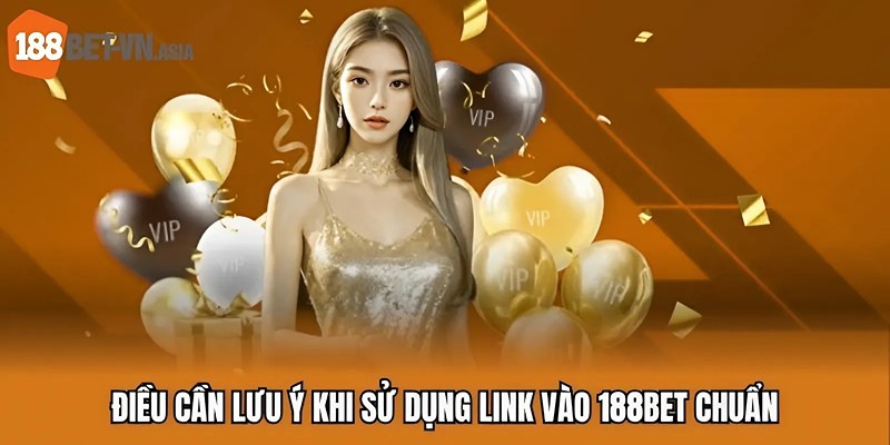 Điều cần lưu ý khi sử dụng link vào 188BET chuẩn