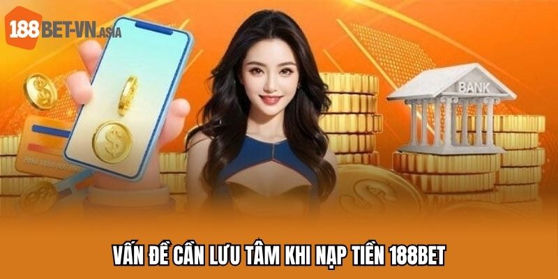 Vấn đề đặc biệt cần lưu tâm khi nạp tiền 188BET