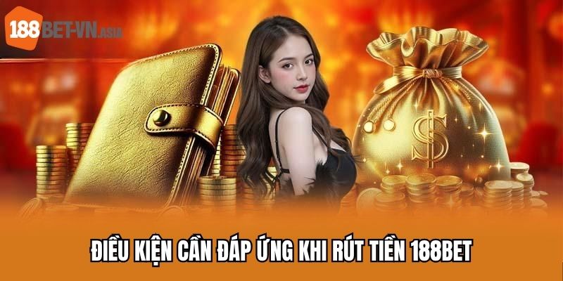 Điều kiện cần đáp ứng khi rút tiền 188BET