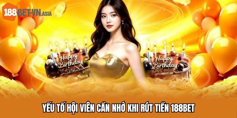 Yếu tố hội viên cần nhớ khi rút tiền 188BET