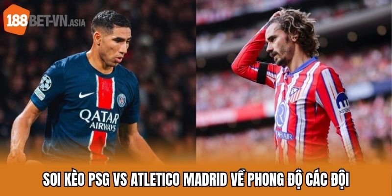 Soi kèo PSG vs Atletico Madrid về phong độ các đội
