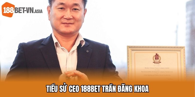 Tóm tắt tiểu sử của CEO 188BET Trần Đăng Khoa