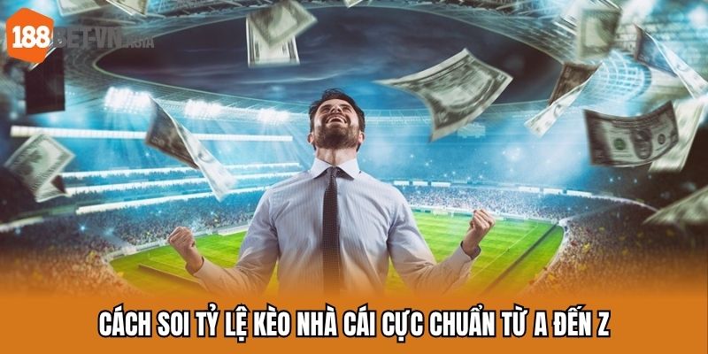 Cách soi tỷ lệ kèo nhà cái cực chuẩn từ A đến Z