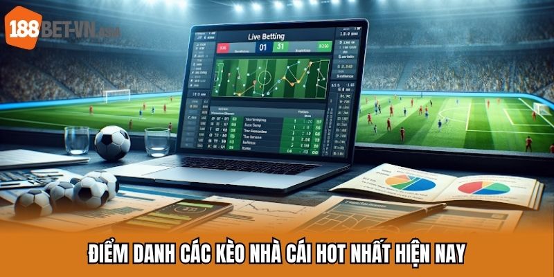 Điểm danh các kèo nhà cái hot nhất hiện nay
